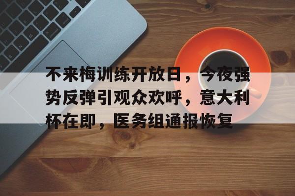 开云中国官方首页关于不来梅训练开放日，今夜强势反弹引观众欢呼，意大利杯在即，医务组通报恢复的信息